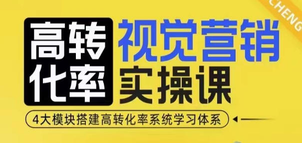 高转化率·视觉营销实操课，4大模块搭建高转化率系统学习体系昊趣阁资源网昊趣阁资源网