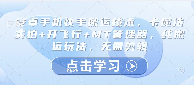 安卓手机快手搬运技术，卡魔法实拍+开飞行+MT管理器，纯搬运玩法，无需剪辑昊趣阁资源网昊趣阁资源网