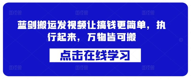 蓝剑搬运发视频让搞钱更简单，执行起来，万物皆可搬昊趣阁资源网昊趣阁资源网
