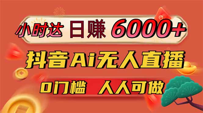 日赚6000+！抖音Ai无人直播躺赚新风口，0门槛吃官方亿级流量！昊趣阁资源网昊趣阁资源网