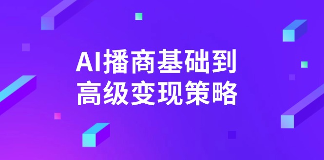 AI-播商基础到高级变现策略。通过详细拆解和讲解，实现商业变现。昊趣阁资源网昊趣阁资源网