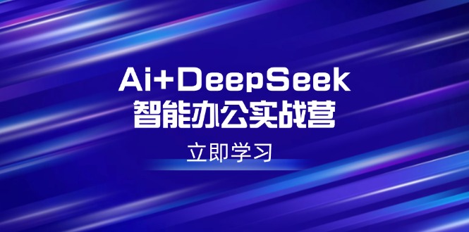Ai+DeepSeek智能办公实战营：解锁AI写作、设计、PPT等高薪技能昊趣阁资源网昊趣阁资源网