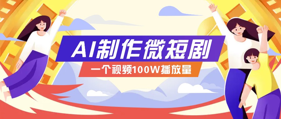 AI制作微短剧实操教程，今年最大风口一个视频100W播放量，附详细实操+变现计划昊趣阁资源网昊趣阁资源网