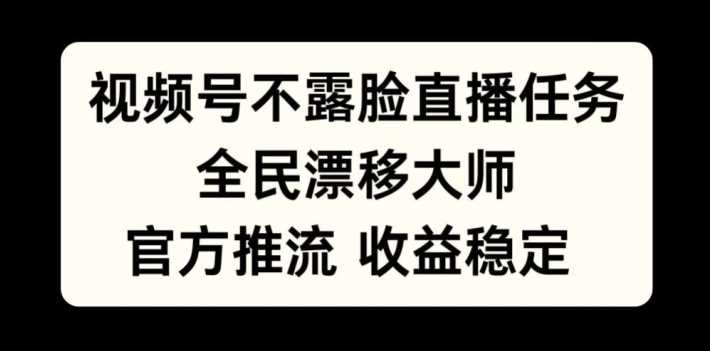视频号不露脸直播任务，全民漂移大师，官方推流，收益稳定，全民可做【揭秘】昊趣阁资源网昊趣阁资源网