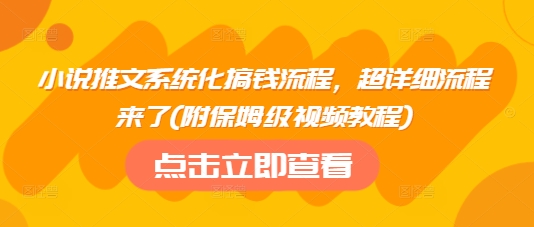 小说推文系统化搞钱流程，超详细流程来了(附保姆级视频教程)昊趣阁资源网昊趣阁资源网