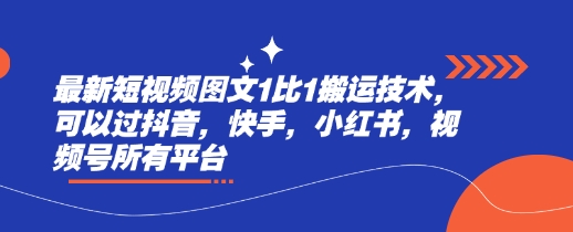 最新短视频图文1比1搬运技术，可以过抖音，快手，小红书，视频号所有平台昊趣阁资源网昊趣阁资源网