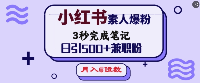 小红书素人爆粉，3秒完成笔记，日引500+兼职粉，月入5位数昊趣阁资源网昊趣阁资源网