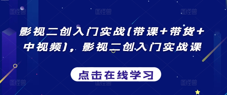 影视二创入门实战(带课+带货+中视频)，影视二创入门实战课昊趣阁资源网昊趣阁资源网
