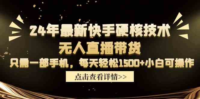 （9779期）24年最新快手硬核技术无人直播带货，只需一部手机 每天轻松1500+小白可操作昊趣阁资源网昊趣阁资源网
