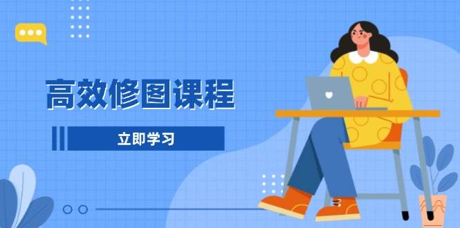 高效修图课程：教你后期处理图片，1分钟快修3分钟精修，提升修图效率昊趣阁资源网昊趣阁资源网