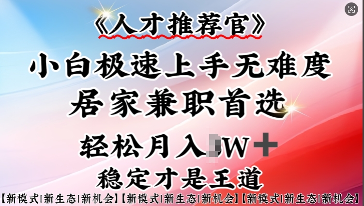 人才推荐官—小白轻松上手实操，居家兼职首选，一部手机即可昊趣阁资源网昊趣阁资源网