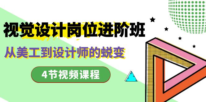 视觉设计岗位进阶班，从美工到设计师的蜕变（4节视频课程）昊趣阁资源网昊趣阁资源网