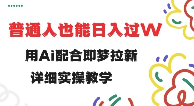 用ai配合即梦拉新，小白也能日入过w，详细实操教程【揭秘】昊趣阁资源网昊趣阁资源网