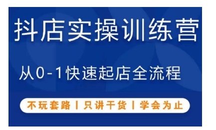 抖音小店实操训练营，从0-1快速起店全流程，不玩套路，只讲干货，学会为止昊趣阁资源网昊趣阁资源网