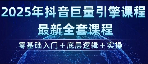 2025年抖音巨量引擎最新全套课程,零基础入门+底层逻辑+实操昊趣阁资源网昊趣阁资源网