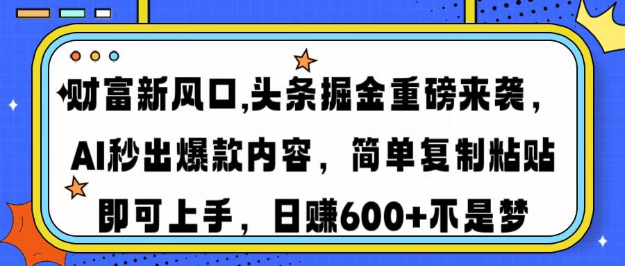 财富新风口,头条掘金重磅来袭AI秒出爆款内容简单复制粘贴即可上手，日…昊趣阁资源网昊趣阁资源网
