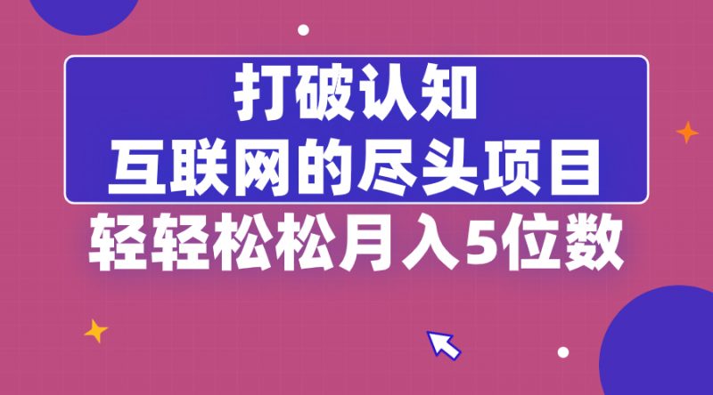 打破认知，互联网的尽头项目，轻轻松松月入5位教昊趣阁资源网昊趣阁资源网