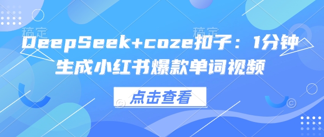 DeepSeek+coze扣子：1分钟生成小红书爆款单词视频昊趣阁资源网昊趣阁资源网