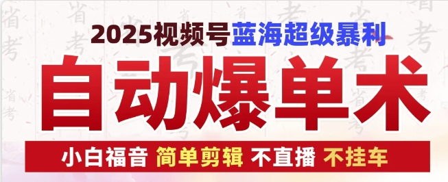 2025视频号蓝海超级暴利自动爆单术1.0 ，小白褔音 简单剪辑 不直播 不挂车昊趣阁资源网昊趣阁资源网