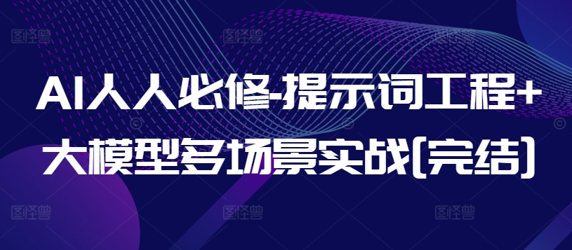 AI人人必修-提示词工程+大模型多场景实战[完结]昊趣阁资源网昊趣阁资源网