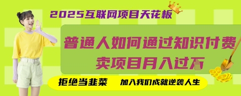 2025互联网项目天花板，普通人如何通过知识付费卖项目月入过W，拒绝当韭菜【揭秘】昊趣阁资源网昊趣阁资源网