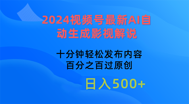 （10655期）2024视频号最新AI自动生成影视解说，十分钟轻松发布内容，百分之百过原…昊趣阁资源网昊趣阁资源网