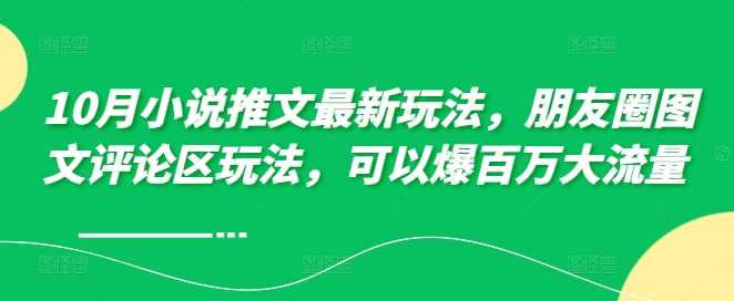 10月小说推文最新玩法，朋友圈图文评论区玩法，可以爆百万大流量昊趣阁资源网昊趣阁资源网