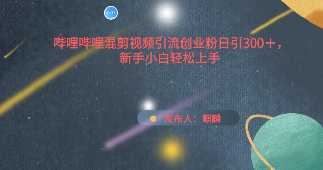 哔哩哔哩混剪视频引流创业粉日引300+，新手小白轻松上手昊趣阁资源网昊趣阁资源网