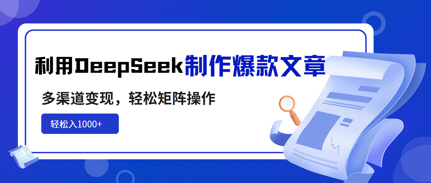 利用DeepSeek制作爆款文章，多渠道变现，轻松矩阵操作，轻松日入1000+昊趣阁资源网昊趣阁资源网