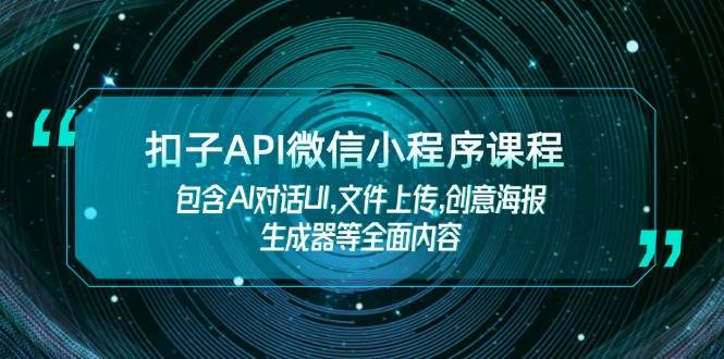 扣子API微信小程序课程，包含AI对话UI,文件上传,创意海报生成器等全面内容昊趣阁资源网昊趣阁资源网