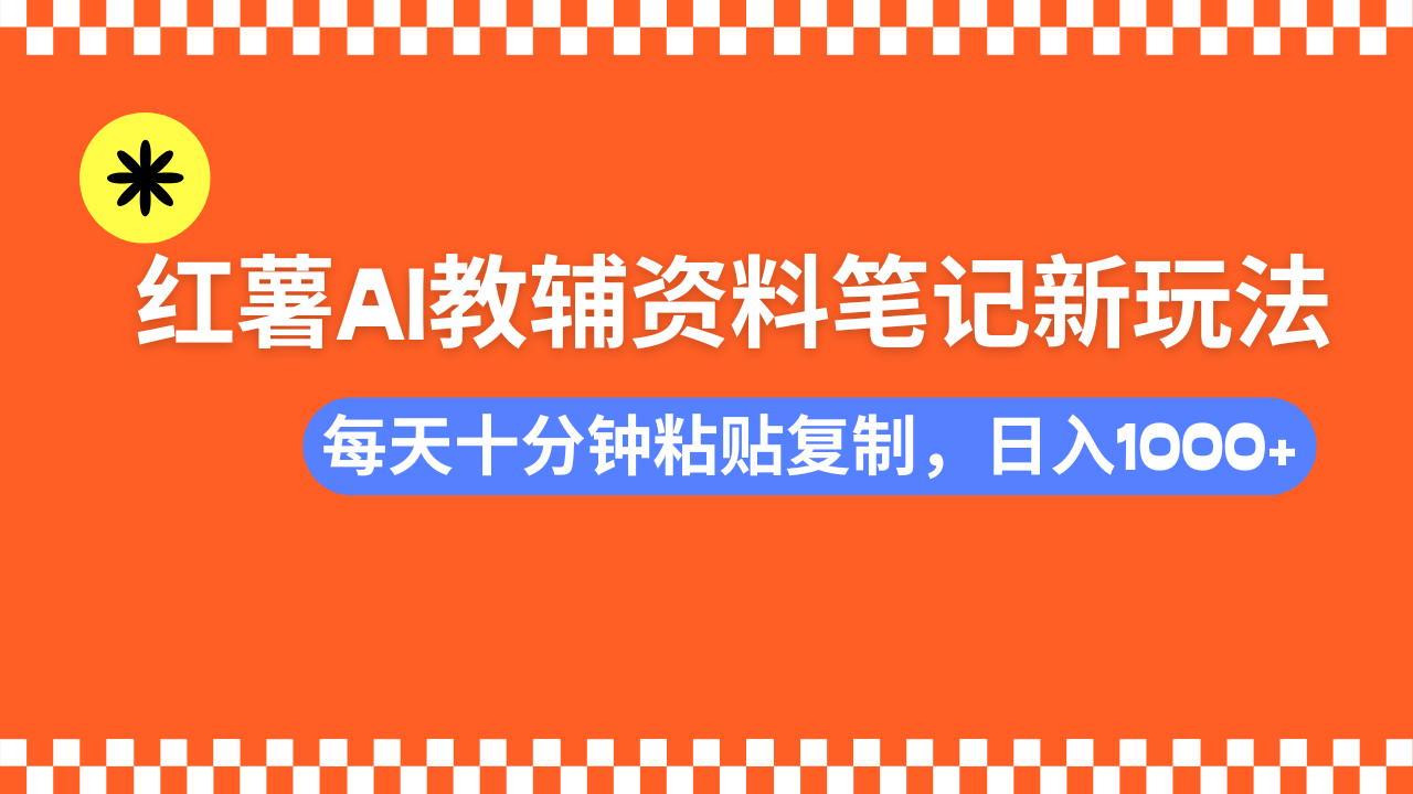小红书AI教辅资料笔记新玩法，0门槛，可批量可复制，一天十分钟发笔记…昊趣阁资源网昊趣阁资源网