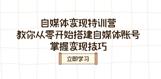 自媒体变现特训营，教你从零开始搭建自媒体账号，掌握变现技巧昊趣阁资源网昊趣阁资源网