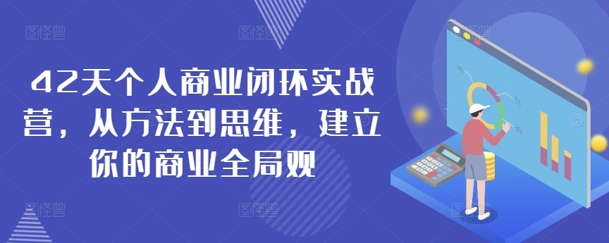 42天个人商业闭环实战营，从方法到思维，建立你的商业全局观昊趣阁资源网昊趣阁资源网
