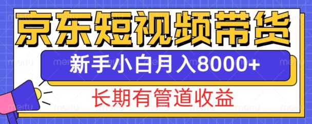京东短视频带货新玩法，长期管道收益，新手也能月入8000+昊趣阁资源网昊趣阁资源网