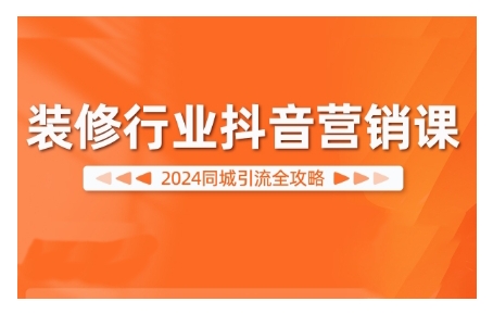 2024装修行业抖音营销课，同城引流全攻略昊趣阁资源网昊趣阁资源网
