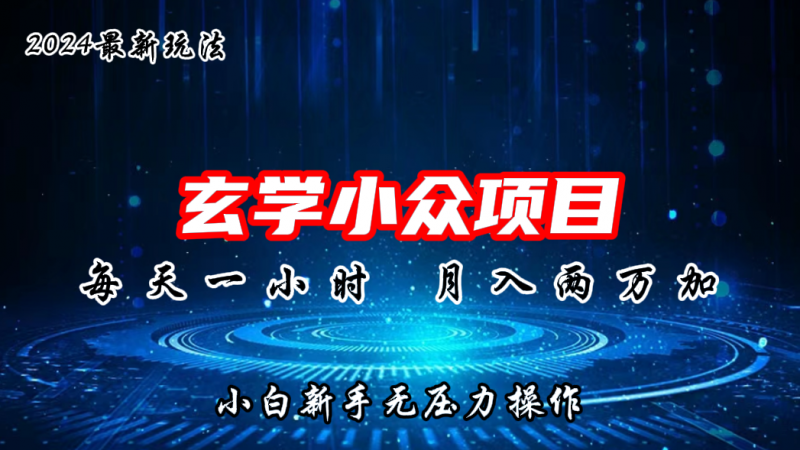 2024年新版玄学小众玩法项目，月入2W+，零门槛高利润昊趣阁资源网昊趣阁资源网
