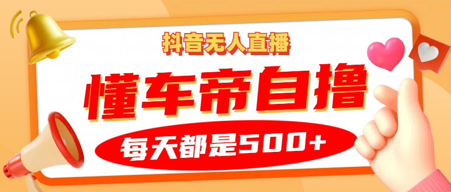 抖音无人直播“懂车帝”自撸玩法，每天2小时收益500+昊趣阁资源网昊趣阁资源网