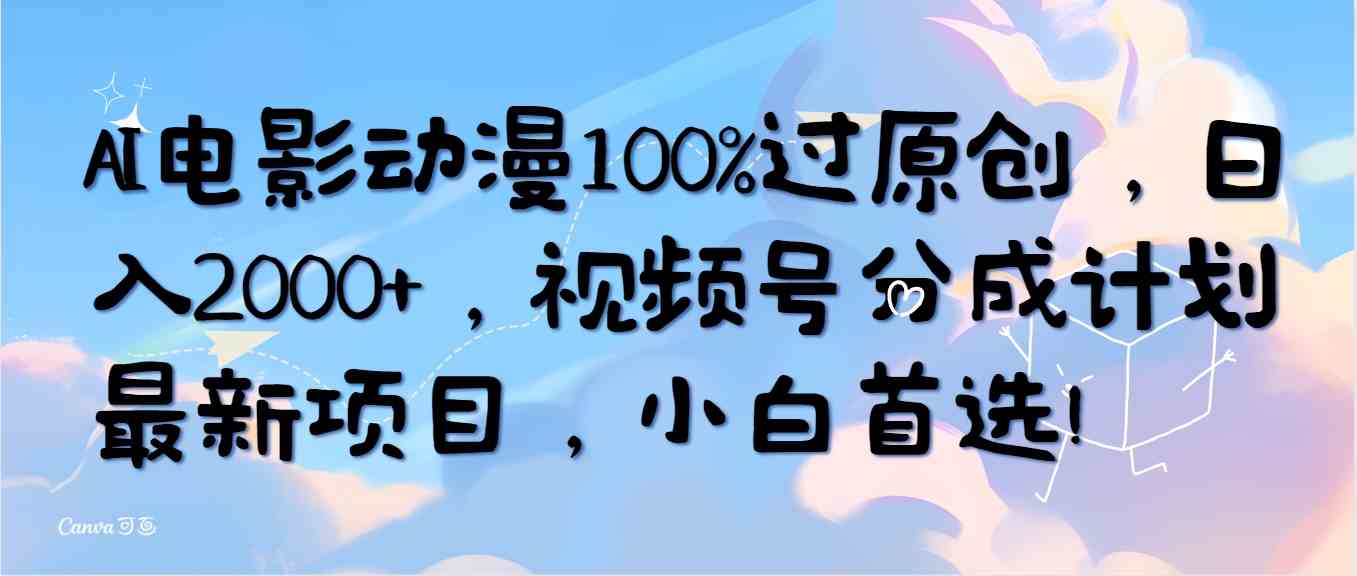 （10052期）AI电影动漫100%过原创，日入2000+，视频号分成计划最新项目，小白首选！昊趣阁资源网昊趣阁资源网