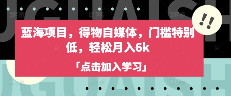 蓝海项目，得物自媒体，门槛特别低，轻松月入6k昊趣阁资源网昊趣阁资源网