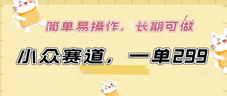小众赛道，一单299.简单易操作，长期可做昊趣阁资源网昊趣阁资源网