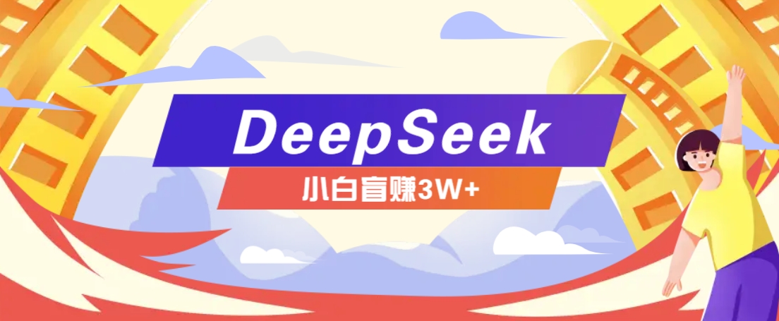 利用热门DeepSeek赚钱项目，多种变现方式小白也能盲赚3W+，就是用这个方法昊趣阁资源网昊趣阁资源网