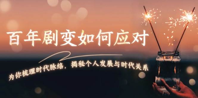 某付费文章：百年剧变如何应对，为你梳理时代脉络，揭秘个人发展与时代关系昊趣阁资源网昊趣阁资源网