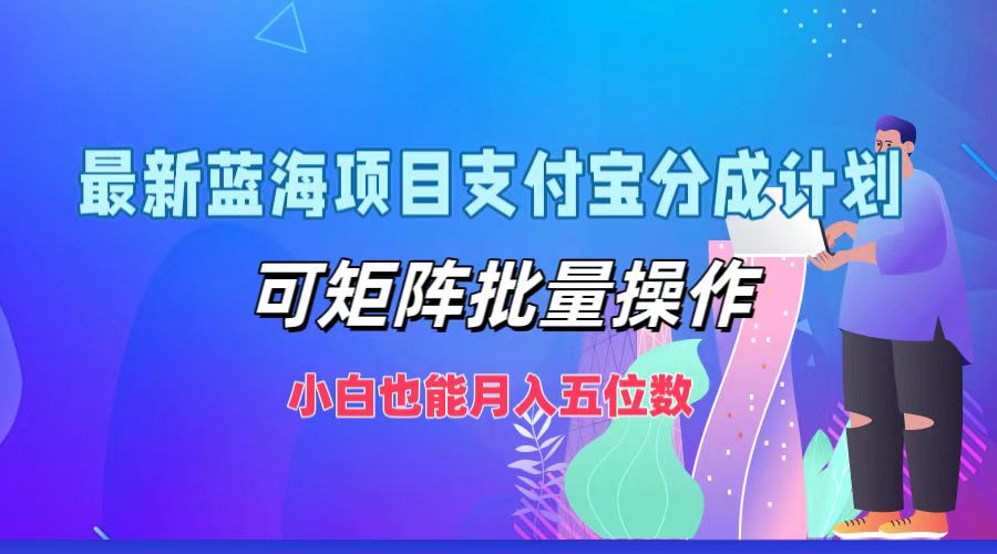 最新蓝海项目支付宝分成计划，可矩阵批量操作，小白也能月入五位数昊趣阁资源网昊趣阁资源网