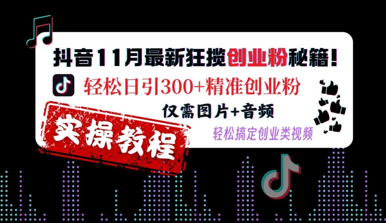 抖音11月最新狂揽创业粉秘籍，轻松日引300+精准创业粉，仅需图片+音频，轻松搞定创业类视频昊趣阁资源网昊趣阁资源网