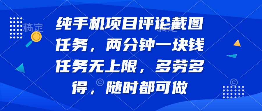 纯手机项目评论截图任务，两分钟一块钱 任务无上限多劳多得，随时随地…昊趣阁资源网昊趣阁资源网