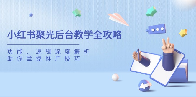 小红书聚光后台教学全攻略，功能、逻辑深度解析，助你掌握推广技巧昊趣阁资源网昊趣阁资源网