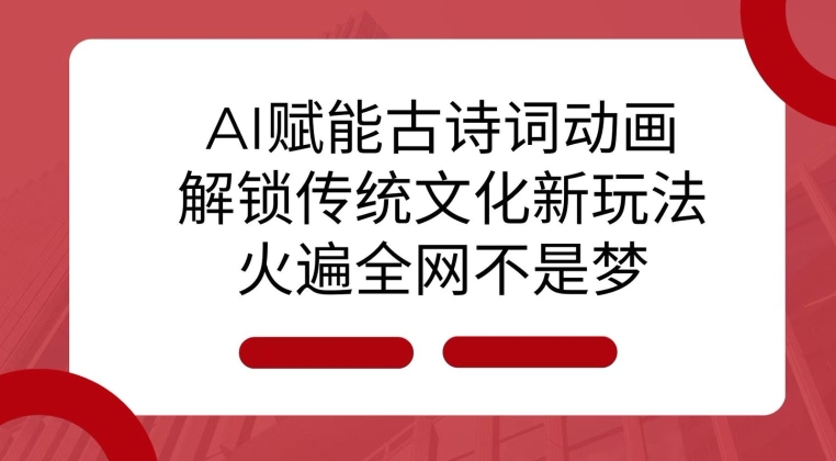 AI 赋能古诗词动画：解锁传统文化新玩法，火遍全网不是梦!昊趣阁资源网昊趣阁资源网