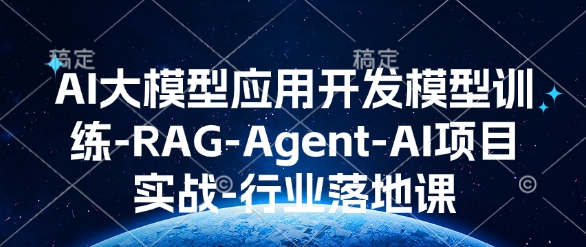 AI大模型应用开发​模型训练-RAG-Agent-AI项目实战-行业落地课昊趣阁资源网昊趣阁资源网