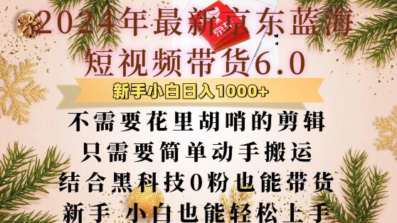 最新京东蓝海短视频带货6.0.不需要花里胡哨的剪辑只需要简单动手搬运结合黑科技0粉也能带货【揭秘】昊趣阁资源网昊趣阁资源网