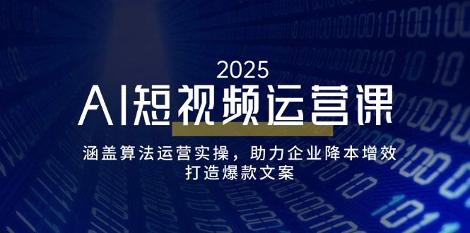 AI短视频运营课，涵盖算法运营实操，助力企业降本增效，打造爆款文案昊趣阁资源网昊趣阁资源网